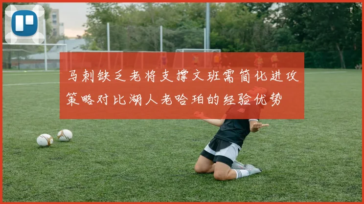 马刺缺乏老将支撑文班需简化进攻策略对比湖人老哈珀的经验优势
